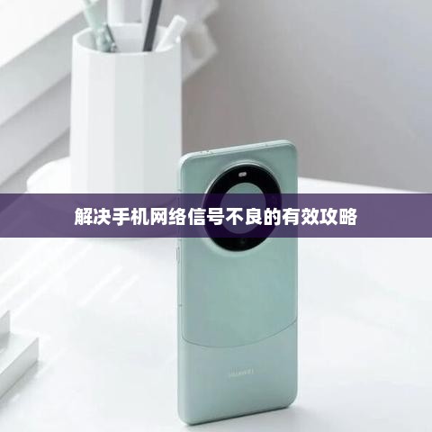 解决手机网络信号不良的有效攻略
