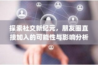 探索社交新纪元，朋友圈直接加入的可能性与影响分析