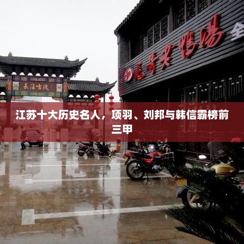 江苏十大历史名人,项羽、刘邦与韩信霸榜前三甲 江苏十大历史名人,项羽、刘邦与韩信霸榜前三甲