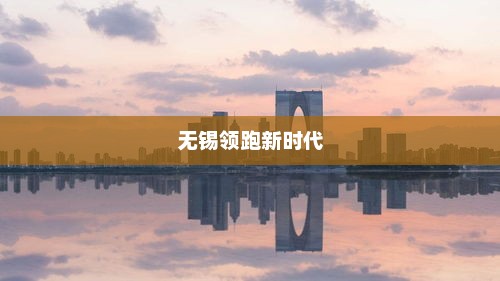 江苏城市综合实力排名前十，苏州、南京、无锡领跑新时代