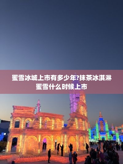 蜜雪冰城上市有多少年?抹茶冰淇淋蜜雪什么时候上市