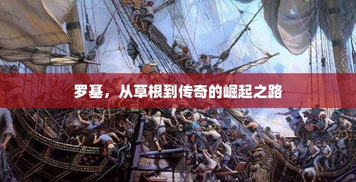 罗基，从草根到传奇的崛起之路
