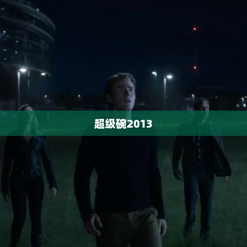超级碗2013，荣耀之战与体育盛事的巅峰碰撞