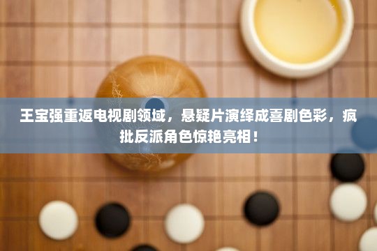 王宝强重返电视剧领域，悬疑喜剧中的疯批反派惊艳亮相！