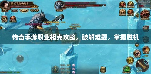 传奇手游职业相克攻略，破解难题，掌握胜机