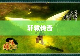 轩辕传奇，深度探索与分析