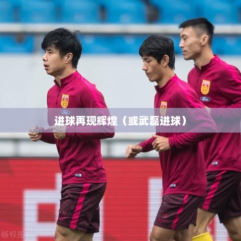 武磊新冠康复后重燃斗志，进球再现辉煌
