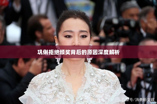巩俐拒绝颁奖背后的原因深度解析