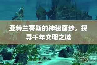 亚特兰蒂斯的神秘面纱，探寻千年文明之谜