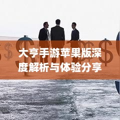 大亨手游苹果版深度解析与体验分享，是否值得推荐？