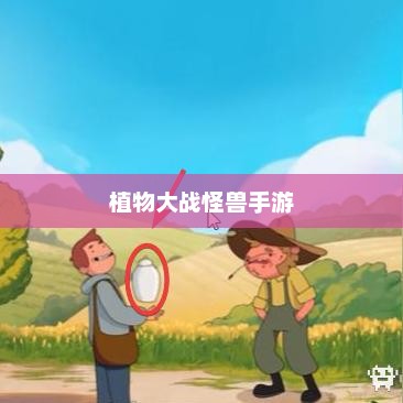 植物大战怪兽手游，乐趣与挑战交织的战斗体验
