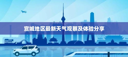 宣城地区最新天气观察及体验分享