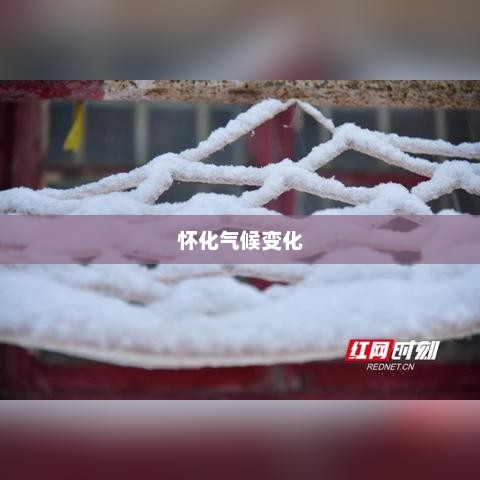 怀化今年会下雪吗？气候变化深度探讨