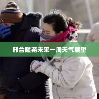 邢台隆尧未来一周天气展望