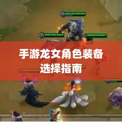 手游龙女角色装备选择指南