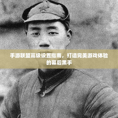 手游联盟高级设置详解，提升游戏体验的幕后秘籍