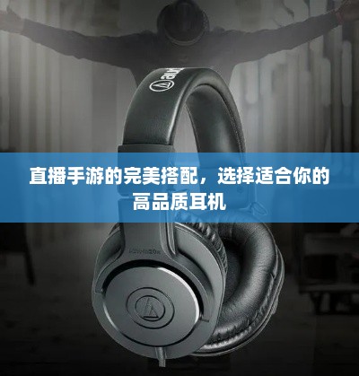 直播手游的完美搭配，选择适合你的高品质耳机