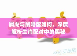 属虎与鼠婚配如何，深度解析生肖配对中的奥秘