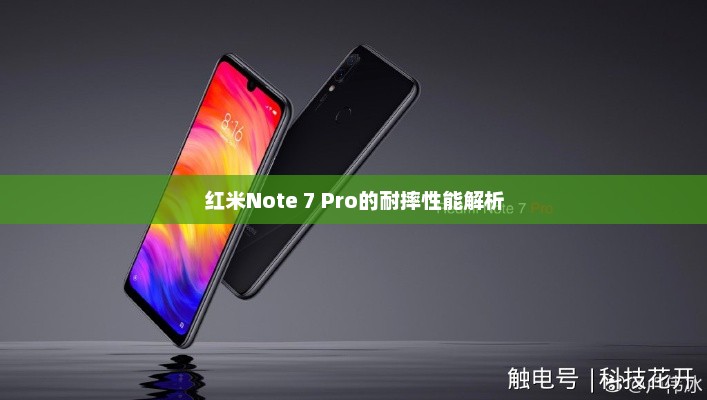 红米Note 7 Pro耐摔性能深度解析