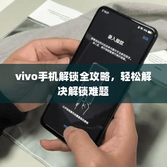 vivo手机解锁全攻略，轻松解决解锁难题的步骤与技巧