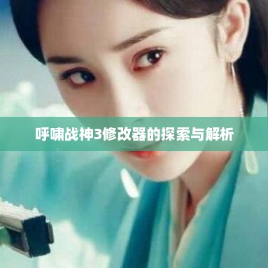 呼啸战神3修改器深度解析与探索