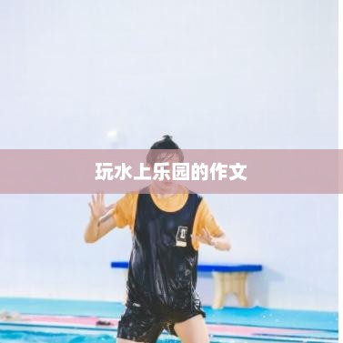 夏日水上乐园畅玩记