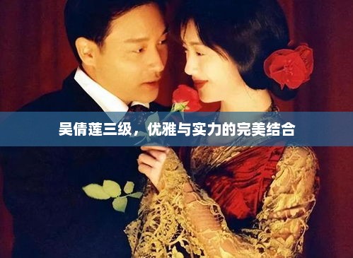 吴倩莲三级魅力绽放，优雅与实力的完美融合