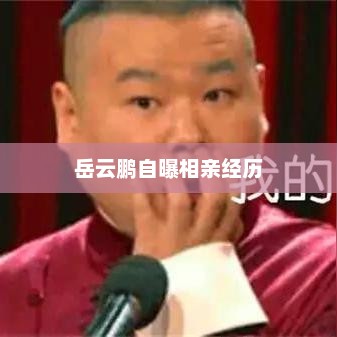 岳云鹏自曝相亲经历，岳云鹏相亲揭秘