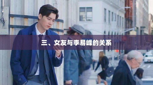 三、女友与李易峰的关系，女友与明星李易峰的浪漫情缘