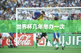世界杯几年举办一次，世界杯每四年举办一次