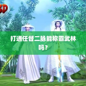 打通任督二脉能称霸武林吗？武林霸主，打通任督能否称霸？