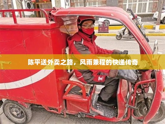 陈平送外卖之路，风雨兼程的快递传奇，风雨快递传奇，陈平外卖之路
