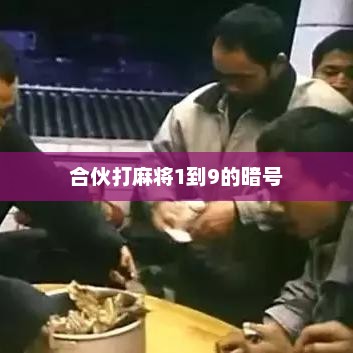 合伙打麻将1到9的暗号，合伙打麻将暗号，一至九码