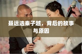 聂远选秦子越，背后的故事与原因，聂远力捧秦子越，背后的故事与原因