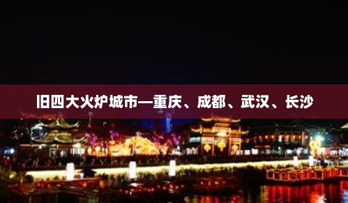 旧四大火炉城市—重庆、成都、武汉、长沙，旧四大火炉城市新探