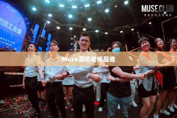 Muse酒吧老板是谁，Muse酒吧老板是XXX