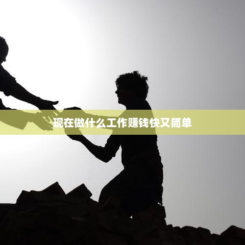 现在做什么工作赚钱快又简单 现在做什么工作赚钱快又简单
