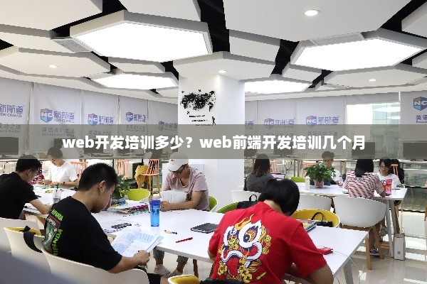 Web开发培训费用与前端开发培训周期详解