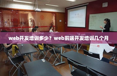Web开发培训费用与前端开发培训周期详解