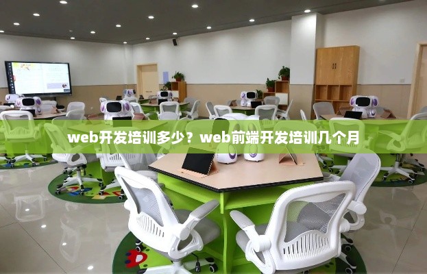 Web开发培训费用与前端开发培训周期详解