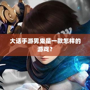 大话手游男鬼是一款怎样的游戏？