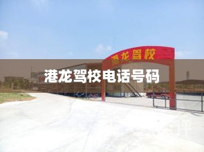 港龙驾校联系电话，XXX-XXXX-XXXX