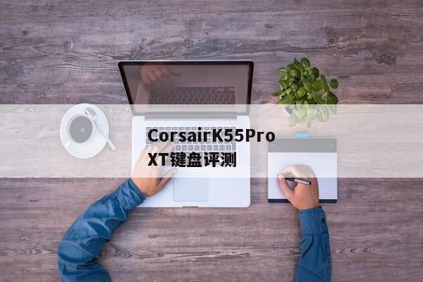 CorsairK55ProXT键盘评测