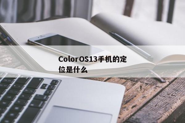 ColorOS13手机的定位是什么