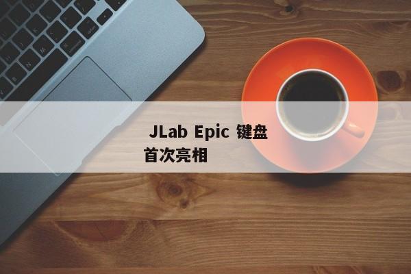  JLab Epic 键盘首次亮相 