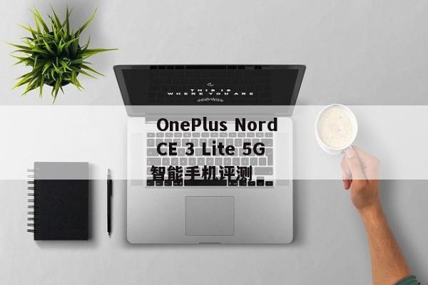  OnePlus Nord CE 3 Lite 5G智能手机评测 