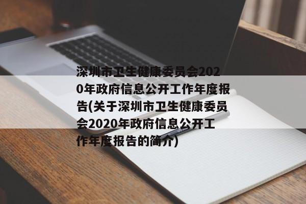 深圳市卫生健康委员会2020年政府信息公开工作年度报告(关于深圳市卫生健康委员会2020年政府信息公开工作年度报告的简介)