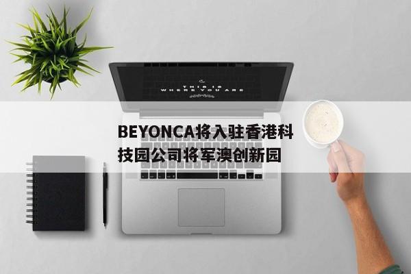 BEYONCA将入驻香港科技园公司将军澳创新园