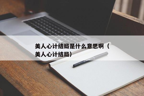 美人心计结局是什么意思啊（美人心计结局）