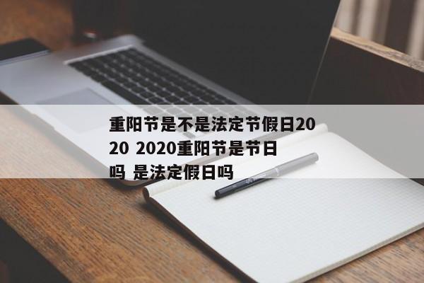 重阳节是不是法定节假日2020 2020重阳节是节日吗 是法定假日吗